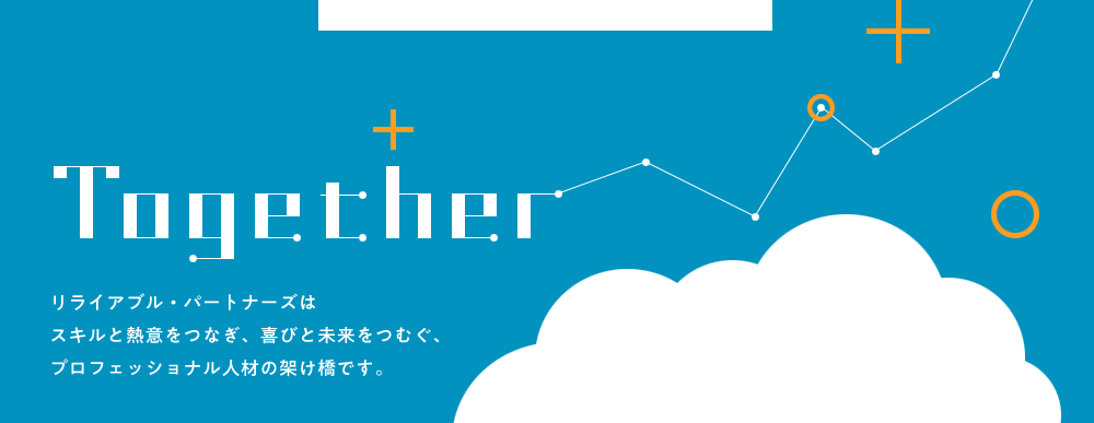 Together リライアブル・パートナーズはスキルと熱意をつなぎ、喜びと未来をつむぐ、プロフェッショナル人材の架け橋です。